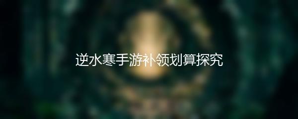 逆水寒手游补领划算探究