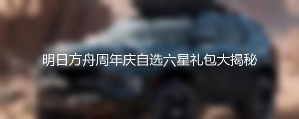 明日方舟周年庆自选六星礼包大揭秘