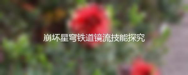 崩坏星穹铁道镜流技能探究