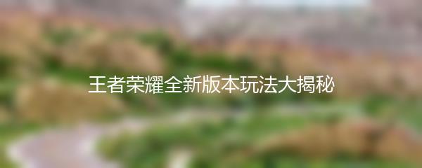 王者荣耀全新版本玩法大揭秘