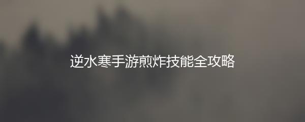 逆水寒手游煎炸技能全攻略