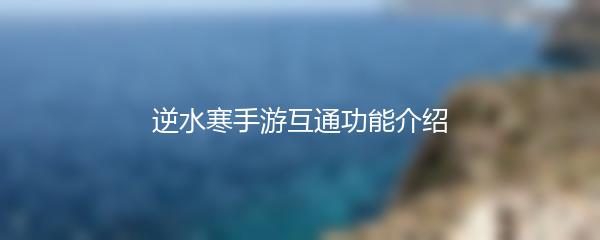 逆水寒手游互通功能介绍