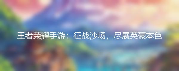 王者荣耀手游：征战沙场，尽展英豪本色
