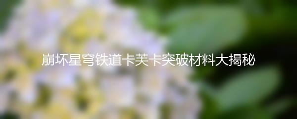 崩坏星穹铁道卡芙卡突破材料大揭秘