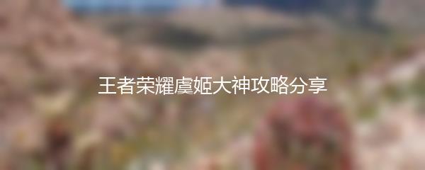 王者荣耀虞姬大神攻略分享