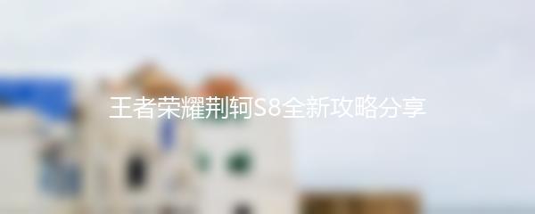 王者荣耀荆轲S8全新攻略分享