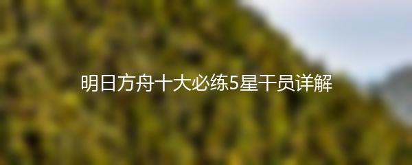 明日方舟十大必练5星干员详解