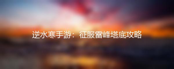 逆水寒手游：征服雷峰塔底攻略