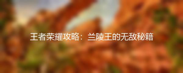 王者荣耀攻略：兰陵王的无敌秘籍
