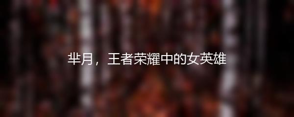 芈月，王者荣耀中的女英雄