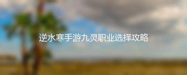 逆水寒手游九灵职业选择攻略