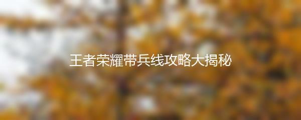 王者荣耀带兵线攻略大揭秘