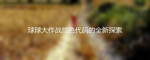 球球大作战颜色代码的全新探索