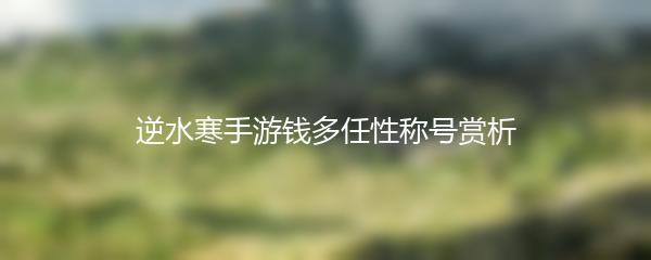 逆水寒手游钱多任性称号赏析