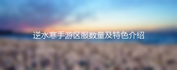 逆水寒手游区服数量及特色介绍