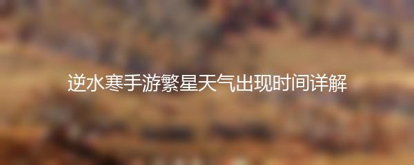 逆水寒手游繁星天气出现时间详解